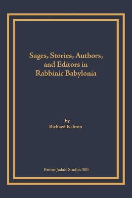 Cover of Sages, Stories, Authors, and Editors in Rabbinic Babylonia