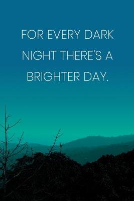 Book cover for Inspirational Quote Notebook - 'For Every Dark Night There's A Brighter Day.' - Inspirational Journal to Write in - Inspirational Quote Diary