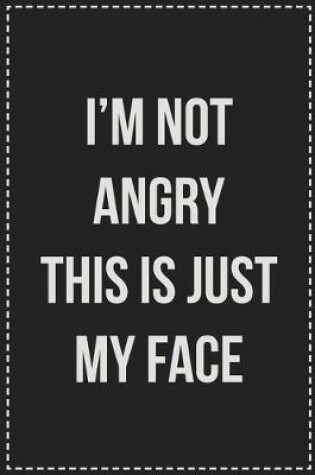 Cover of I'm Not Angry This Is Just My Face