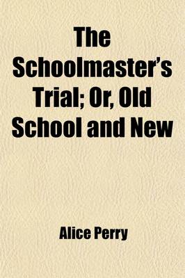 Book cover for The Schoolmaster's Trial; Or, Old School and New