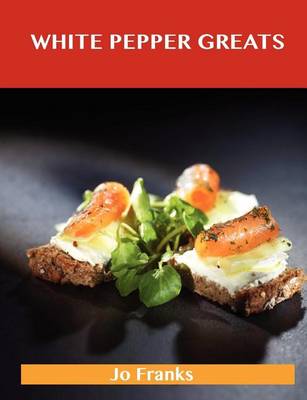 Book cover for White Pepper Greats: Delicious White Pepper Recipes, the Top 85 White Pepper Recipes