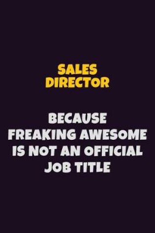 Cover of Sales Director, Because Freaking Awesome Is Not An Official Job Title