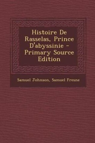 Cover of Histoire de Rasselas, Prince D'Abyssinie - Primary Source Edition