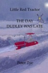 Book cover for Little Red Tractor - The Day Dudley was Late