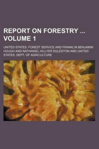 Cover of Report on Forestry Volume 1