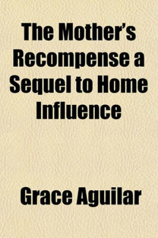 Cover of The Mother's Recompense a Sequel to Home Influence