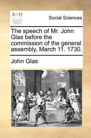 Cover of The Speech of Mr. John Glas Before the Commission of the General Assembly, March 11. 1730.