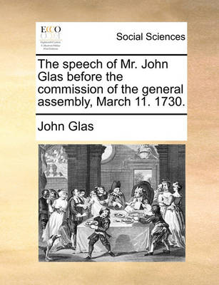 Book cover for The Speech of Mr. John Glas Before the Commission of the General Assembly, March 11. 1730.