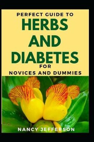 Cover of Perfect Guide To Herbs And Diabetes For Novices And Dummies