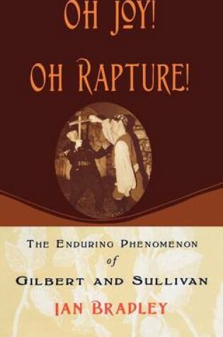 Cover of Oh Joy! Oh Rapture!: The Enduring Phenomenon of Gilbert and Sullivan