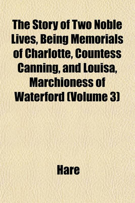 Book cover for The Story of Two Noble Lives, Being Memorials of Charlotte, Countess Canning, and Louisa, Marchioness of Waterford (Volume 3)