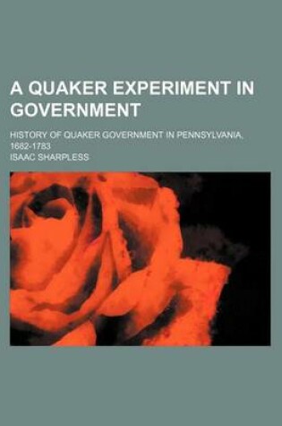 Cover of A Quaker Experiment in Government; History of Quaker Government in Pennsylvania, 1682-1783