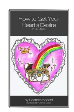 Cover of How to Get Your Heart's Desire: In Six Steps