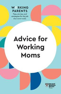 Book cover for Advice for Working Moms (HBR Working Parents Series)