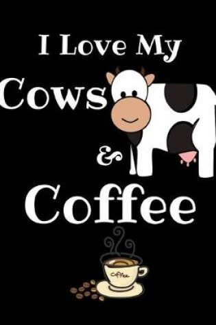 Cover of I Love My Cows And Coffee Journal Notebook