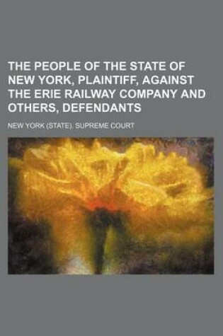 Cover of The People of the State of New York, Plaintiff, Against the Erie Railway Company and Others, Defendants