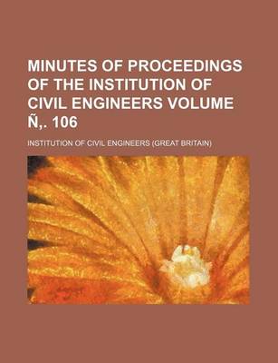 Book cover for Minutes of Proceedings of the Institution of Civil Engineers Volume N . 106