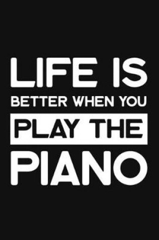 Cover of Life Is Better When You Play the Piano