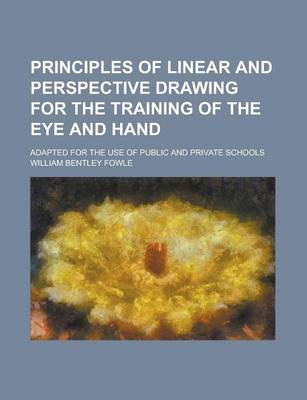 Book cover for Principles of Linear and Perspective Drawing for the Training of the Eye and Hand; Adapted for the Use of Public and Private Schools