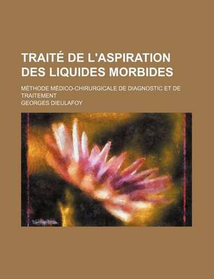 Book cover for Traite de L'Aspiration Des Liquides Morbides; Methode Medico-Chirurgicale de Diagnostic Et de Traitement