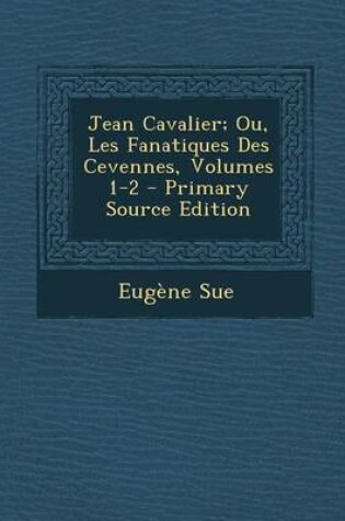 Cover of Jean Cavalier; Ou, Les Fanatiques Des Cevennes, Volumes 1-2 - Primary Source Edition