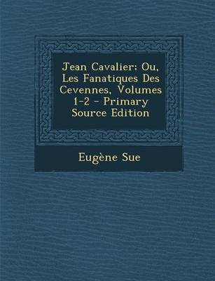 Book cover for Jean Cavalier; Ou, Les Fanatiques Des Cevennes, Volumes 1-2 - Primary Source Edition