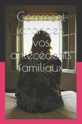 Book cover for Comment changer vos antecedents familiaux