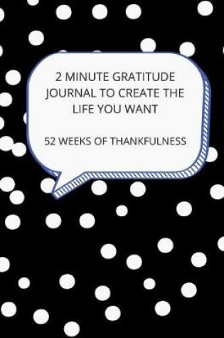 Cover of 2 Minute Gratitude Journal to Create the Life You Want
