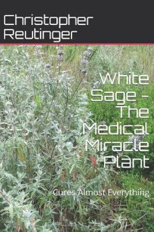 Cover of White Sage - The Medical Miracle Plant