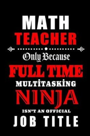 Cover of Math Teacher Only Because Full Time Multitasking Ninja Isn't An Official Job Title