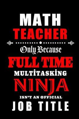 Book cover for Math Teacher Only Because Full Time Multitasking Ninja Isn't An Official Job Title