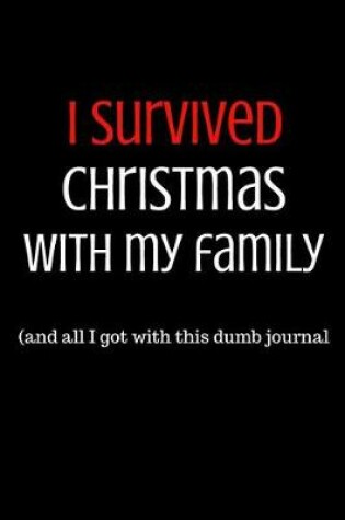 Cover of I Survived Christmas with My Family and All I Got Was This Dumb Journal