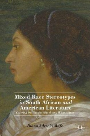 Cover of Mixed Race Stereotypes in South African and American Literature: Coloring Outside the (Black and White) Lines