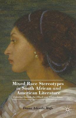 Cover of Mixed Race Stereotypes in South African and American Literature: Coloring Outside the (Black and White) Lines