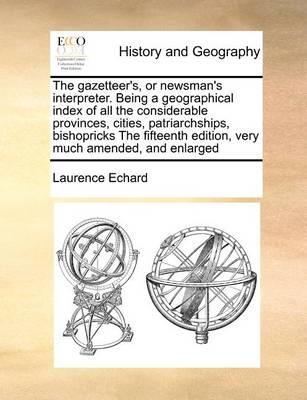 Book cover for The Gazetteer's, or Newsman's Interpreter. Being a Geographical Index of All the Considerable Provinces, Cities, Patriarchships, Bishopricks the Fifteenth Edition, Very Much Amended, and Enlarged