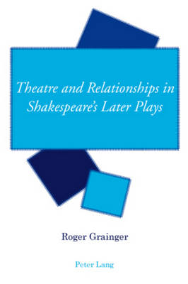 Book cover for Theatre and Relationships in Shakespeare's Later Plays