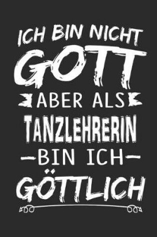 Cover of Ich bin nicht Gott aber als Tanzlehrerin bin ich goettlich