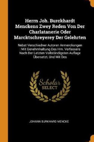 Cover of Herrn Joh. Burckhardt Menckens Zwey Reden Von Der Charlatanerie Oder Marcktschreyerey Der Gelehrten
