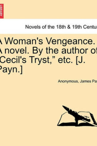 Cover of A Woman's Vengeance. a Novel. by the Author of Cecil's Tryst, Etc. [J. Payn.]