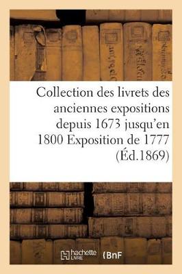 Cover of Collection Des Livrets Des Anciennes Expositions Depuis 1673 Jusqu'en 1800 Exposition de 1777