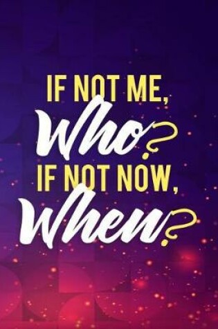 Cover of If Not Me, Who? If Not Now, When?