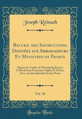 Book cover for Recueil Des Instructions Donnees Aux Ambassadeurs Et Ministres de France, Vol. 10