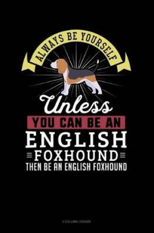 Cover of Always Be Yourself Unless You Can Be an English Foxhound Then Be an English Foxhound