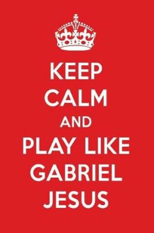 Cover of Keep Calm and Play Like Gabriel Jesus