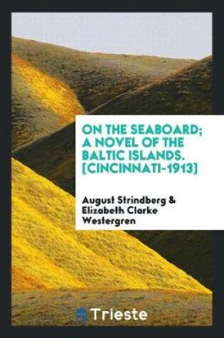 Cover of On the Seaboard; A Novel of the Baltic Islands, from the Swedish of August Strindberg ..