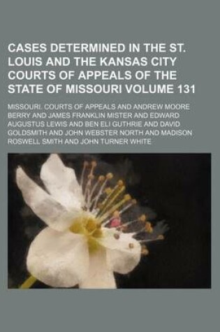 Cover of Cases Determined in the St. Louis and the Kansas City Courts of Appeals of the State of Missouri Volume 131