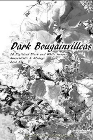 Cover of Dark Bougainvilleas 24 Digitized Black and White Images Surrealistic & Strange Book 3