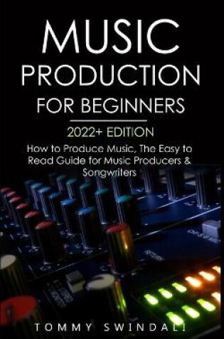 Cover of Music Production For Beginners 2022+ Edition