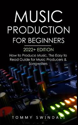 Book cover for Music Production For Beginners 2022+ Edition