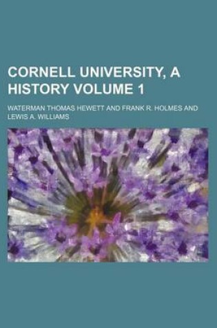 Cover of Cornell University, a History Volume 1